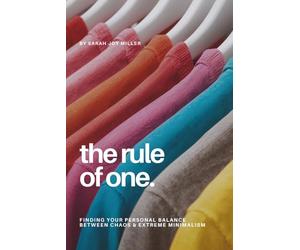 The Rule of One: A Simple Decluttering Guide to Stop Buying, Organize Your Home, and Master Your Space