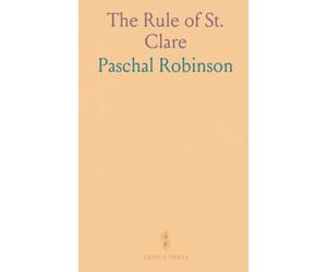 The Rule of St. Clare: Its Observance in the Light of Early Documents; A Contribution to the Seventh Centenary of the Saint's Call