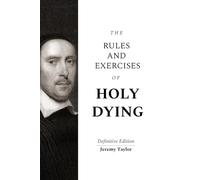 The Rules and Exercises of Holy Dying - Definitive Edition