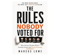 The Rules Nobody Voted For: How Society Decides What's Normal, Good, and Worth Pursuing