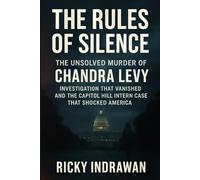 The Rules of Silence: The Unsolved Murder of Chandra Levy Investigation That Vanished and The Capitol Hill Intern Case That Shocked America