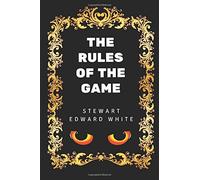 The Rules of the Game: By Stewart Edward White - Illustrated
