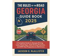 The Rules of the Road Georgia Guide Book 2025: A Complete Guide to Georgia Driving Laws, Road Signs, Safe Driving Practices, and DMV Test Preparation for 2025 Drivers
