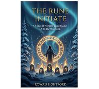 The Rune Initiate: A Codex of Northern Runic Magic - A 30-Day Workbook