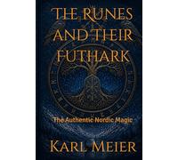 The Runes and Their Futhark: The Authentic Nordic Magic