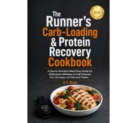 The Runner's Carb-Loading & Protein Recovery Cookbook: A Sports Nutrition Meal Prep Guide for Endurance Athletes to Fuel Smarter, Run Stronger, and Recover Faster