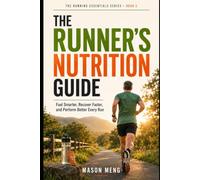 The Runner's Nutrition Guide: Fuel Smarter, Recover Faster, and Perform Better Every Run