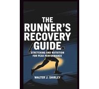 The Runners Recovery Guide: Stretching and Nutrition for Peak Performance