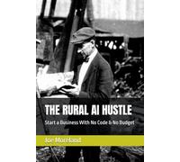 THE RURAL AI HUSTLE: Start a Business With No Code & No Budget