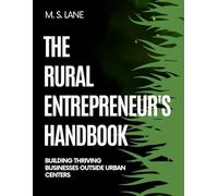 The Rural Entrepreneur's Handbook: Building Thriving Businesses Outside Urban Centers