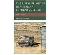 The Rural Primitive in American Popular Culture by Hayden & Karen E. & Merrimack College Karen E. Hayden (Auteur)