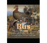 The Rus: The History And Legacy Of The Group That Established A Russian State In The Middle Ages