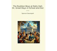 The Rushton Boys at Rally Hall; Or, Great Days in School and Out (Classic Books)