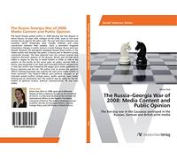 The Russia-Georgia War of 2008: Media Content and Public Opinion: The five-day war in the Caucasus portrayed in the Russian, German and British print media