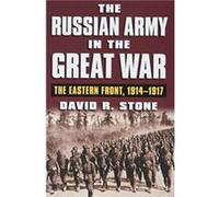 The Russian Army in the Great War : The Eastern Front, 1914-1917 David R Stone (Auteur)