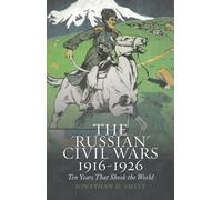 The 'Russian' Civil Wars 1916-1926: Ten Years That Shook the World