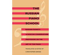 The Russian Piano School: Russian Pianists & Moscow Conservatoire Professors on the Art of the Piano