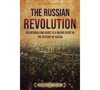 The Russian Revolution: An Enthralling Guide to a Major Event in the History of Russia