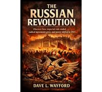 The Russian Revolution: Discover how imperial rule ended, radical movements grew, and power shifted in 1917