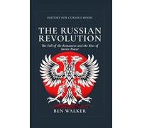 The Russian Revolution: The Fall of the Romanovs and the Rise of Soviet Power