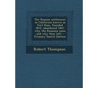 The Russian Settlement in California Known as Fort Ross, Founded 1812, Abandoned 1841: Why the Russians Came and Why They Left - Primary Source Edition