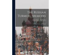 The Russian Turmoil; Memoirs: Military, Social, And Political