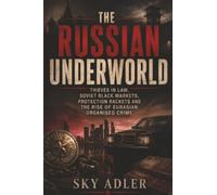The Russian Underworld: Thieves, Oligarchic Chaos, Protection Rackets and the Rise of Eurasian Organised Crime
