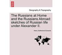 The Russians At Home And The Russians Abroad: Sketches Of Russian Life Under Alexander Ii.
