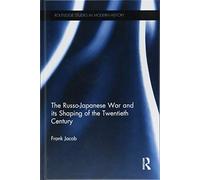 The Russo-Japanese War and Its Shaping of the Twentieth Century