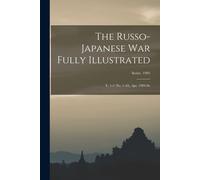 The Russo-Japanese War Fully Illustrated: V. 1-3 (No. 1-10), Apr. 1904-Se; Series 1905