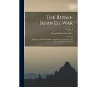 The Russo- Japanese War: Reports From British Officers Attached To The Japanese And Russian Forces In The Field; Volume 2