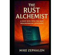 The Rust Alchemist: A Deep Dive into the Rust Programming Language