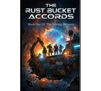 The Rust Bucket Accords: A Space Opera of Found Family, Ragtag Salvage Crew & High-Stakes Deep Space Adventure