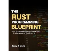 The Rust Programming Blueprint: From Embedded Systems to Blockchain-One Language to Rule Them All