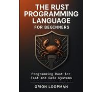 The Rust Programming Language for Beginners: Programming Rust for Fast and Safe Systems