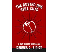 The Rusted Axe Still Cuts: A Sun Wolves Novella #2