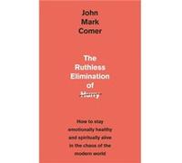 The Ruthless Elimination of Hurry: How to stay emotionally healthy and spiritually alive in the chaos of the modern world