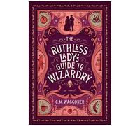 The Ruthless Lady's Guide To Wizardry