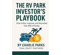 The RV Park Investor's Playbook: How to Buy, Improve, and Skyrocket Your ROI in Florida