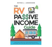 The Rv Passive Income Guide: Learn How To Start Your Online Business And Work From Home. Quit Your Day Job For Full-Time Rv Living!