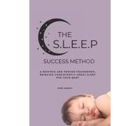 The S.L.E.E.P Success Method: A Bespoke And Proven Framework For Consistently Great Baby Sleep
