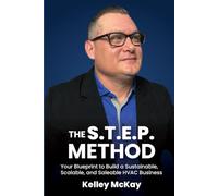 The S.T.E.P. METHOD: Your Blueprint To Build a Sustainable, Scalable, and Saleable HVAC Business