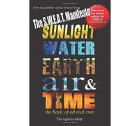 The S.W.E.A.T. Manifesto: Sunlight, Water, Earth, Air & Time. The Basis Of All Real Cure.
