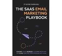 The SaaS Email Marketing Playbook: Convert Leads, Increase Customer Retention, and Close More Recurring Revenue With Email