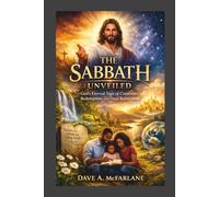 The Sabbath Unveiled: God's Eternal Sign of Creation, Redemption and Final Restoration