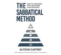 The Sabbatical Method: How to Leverage Rest and Grow Your Business