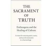 The Sacrament of Truth: Entheogens and the Healing of Culture