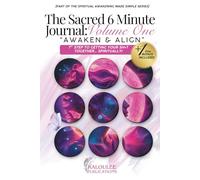 The Sacred 6 Minutes Journal: Volume One: Awaken & Align