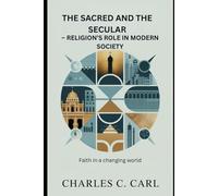 THE SACRED AND THE SECULAR: RELIGION’S ROLE IN MODERN SOCIETY (Faith in a changing world)