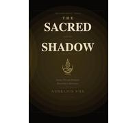 The Sacred and the Shadow: Seeing Through Religion, Returning to Reverence